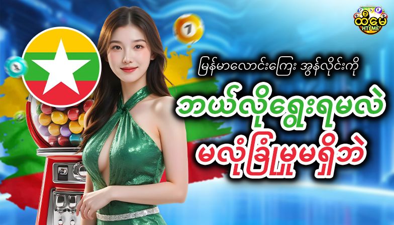 မြန်မာလောင်းကြေး အွန်လိုင်းကို ဘယ်လိုရွေးရမလဲ မလုံခြုံမှုမရှိဘဲ